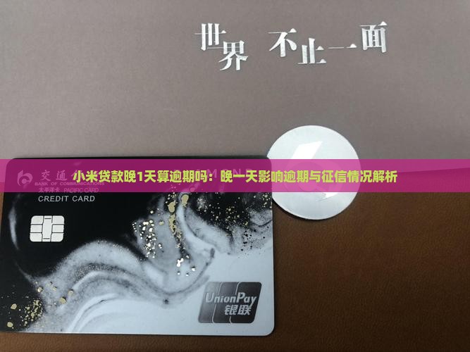 小米贷款晚1天算逾期吗：晚一天影响逾期与征信情况解析
