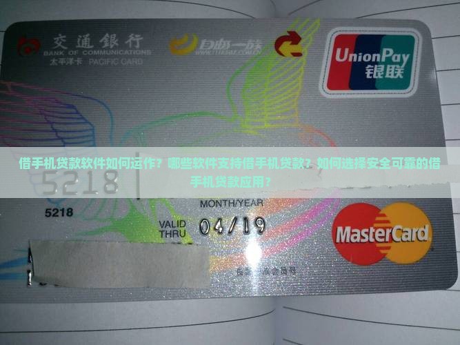 借手机贷款软件如何运作？哪些软件支持借手机贷款？如何选择安全可靠的借手机贷款应用？