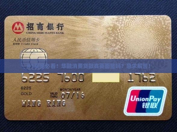 #1买家必看！华融消费贷款真要面签吗？急求解答！