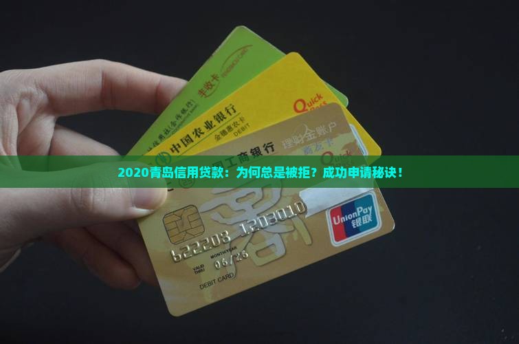 2020青岛信用贷款：为何总是被拒？成功申请秘诀！