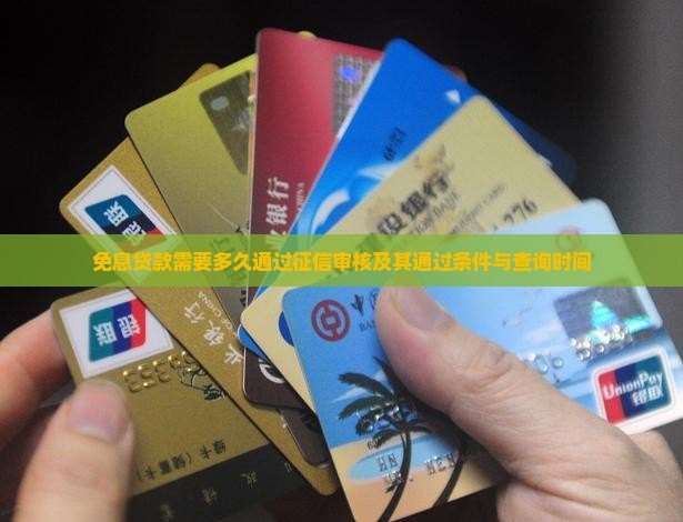 免息贷款需要多久通过征信审核及其通过条件与查询时间