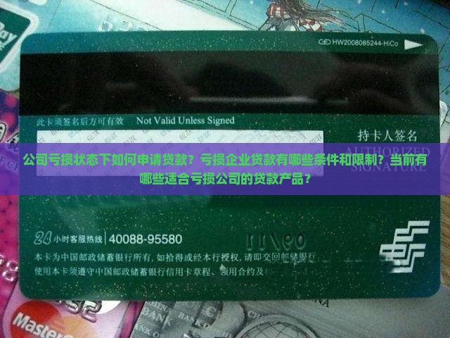 公司亏损状态下如何申请贷款？亏损企业贷款有哪些条件和限制？当前有哪些适合亏损公司的贷款产品？