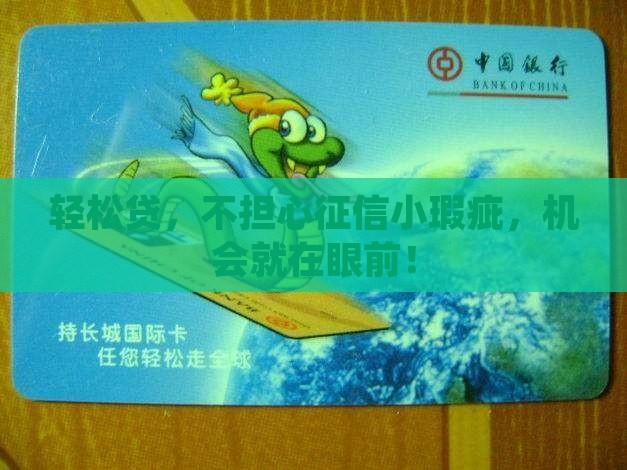 轻松贷，不担心征信小瑕疵，机会就在眼前！