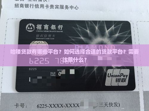 哈喽贷款有哪些平台？如何选择合适的贷款平台？需要注意什么？