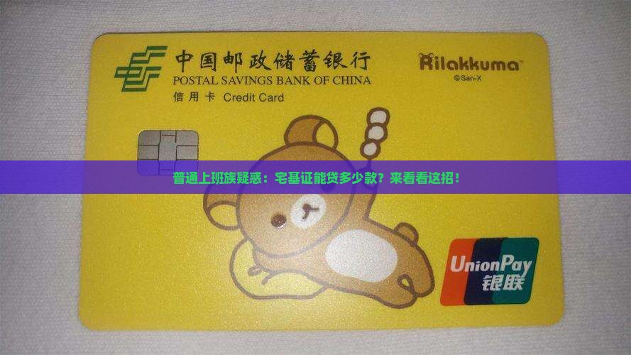 普通上班族疑惑：宅基证能贷多少款？来看看这招！