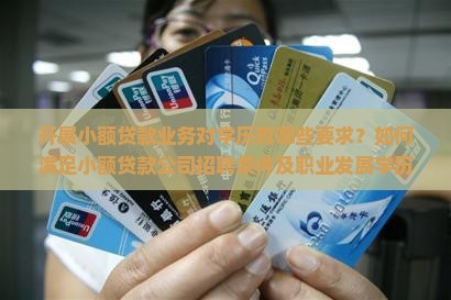 开展小额贷款业务对学历有哪些要求？如何满足小额贷款公司招聘条件及职业发展学历需求？