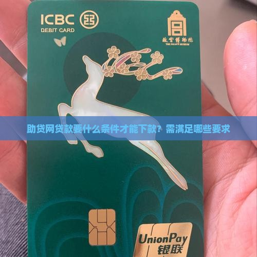 助贷网贷款要什么条件才能下款？需满足哪些要求