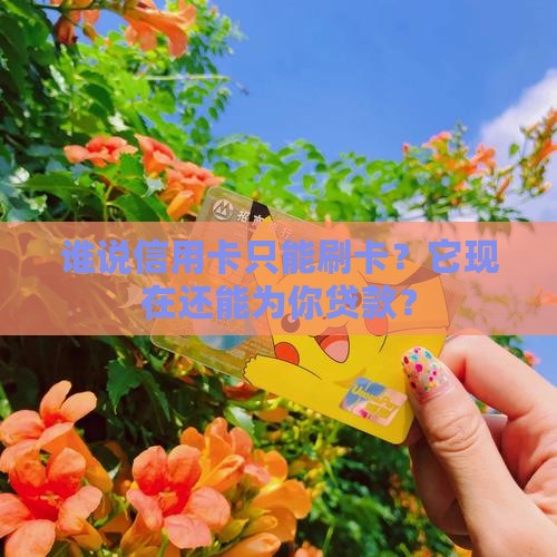 谁说信用卡只能刷卡？它现在还能为你贷款？