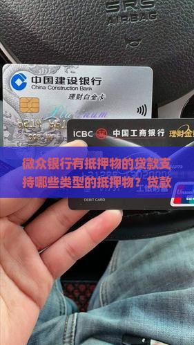 微众银行有抵押物的贷款支持哪些类型的抵押物？贷款额度和利率是多少？申请条件有哪些？