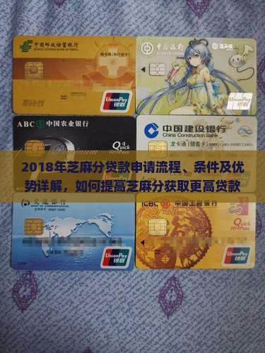 2018年芝麻分贷款申请流程、条件及优势详解，如何提高芝麻分获取更高贷款额度？