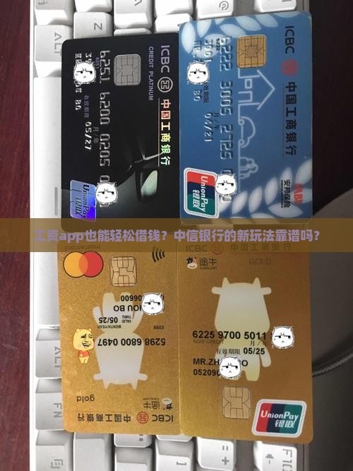 工资app也能轻松借钱？中信银行的新玩法靠谱吗？