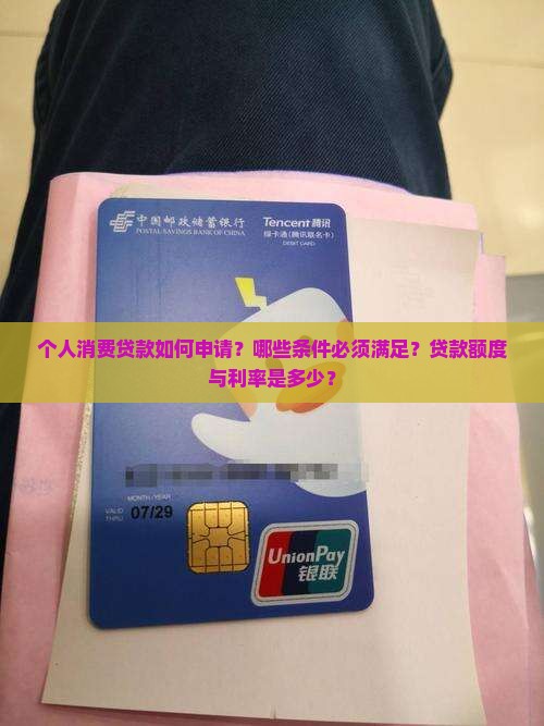 个人消费贷款如何申请？哪些条件必须满足？贷款额度与利率是多少？