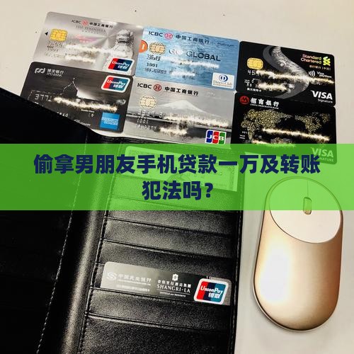 偷拿男朋友手机贷款一万及转账犯法吗？