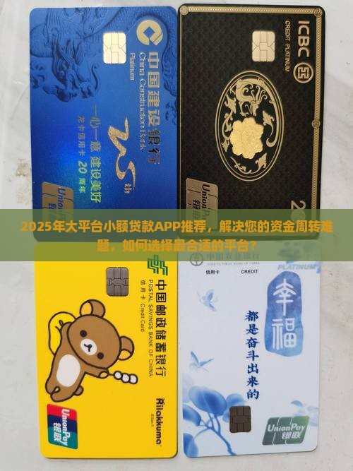 2025年大平台小额贷款APP推荐，解决您的资金周转难题，如何选择最合适的平台？