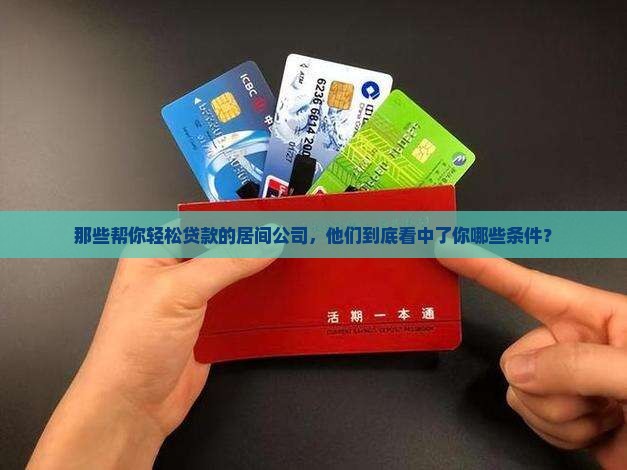 那些帮你轻松贷款的居间公司，他们到底看中了你哪些条件？