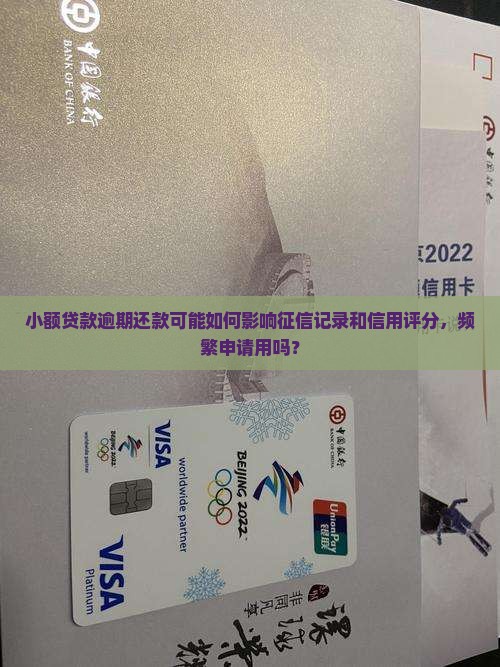 小额贷款逾期还款可能如何影响征信记录和信用评分，频繁申请用吗？