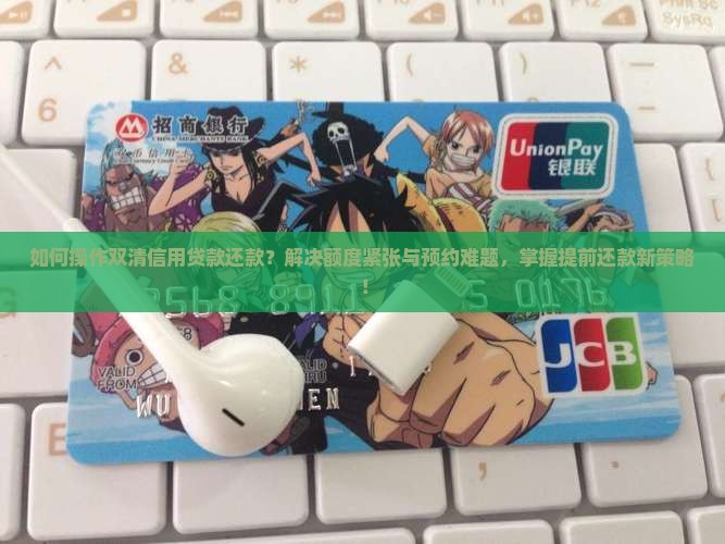 如何操作双清信用贷款还款？解决额度紧张与预约难题，掌握提前还款新策略！