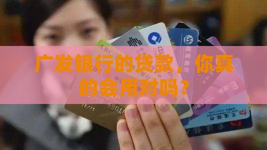 广发银行贷款如何使用