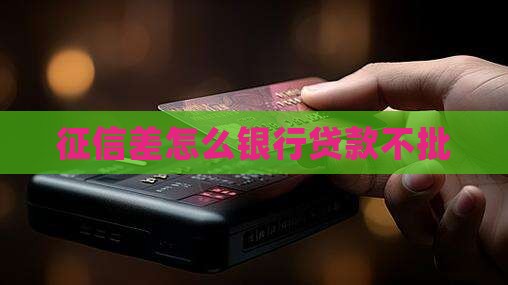 征信差怎么银行贷款不批
