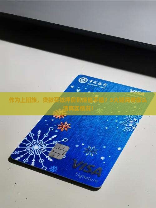 作为上班族，贷款买抵押房到底值不值？5大疑问带你认清真实情况！
