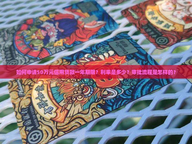 如何申请50万元信用贷款一年期限？利率是多少？审批流程是怎样的？