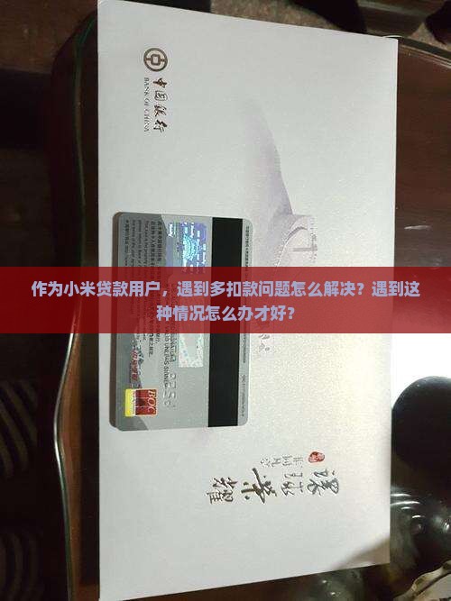作为小米贷款用户，遇到多扣款问题怎么解决？遇到这种情况怎么办才好？