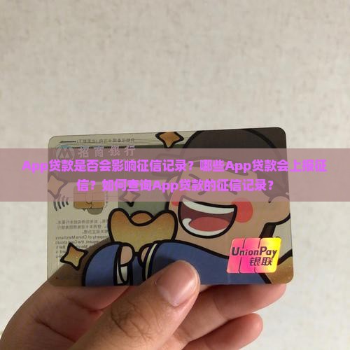 App贷款是否会影响征信记录？哪些App贷款会上报征信？如何查询App贷款的征信记录？