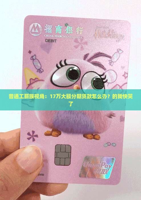 普通工薪族视角：17万大额分期贷款怎么办？的我快哭了
