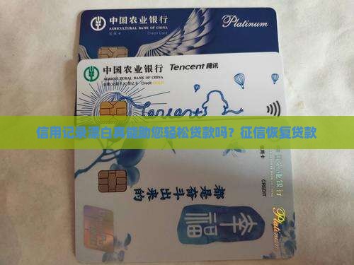 信用记录漂白真能助您轻松贷款吗？征信恢复贷款