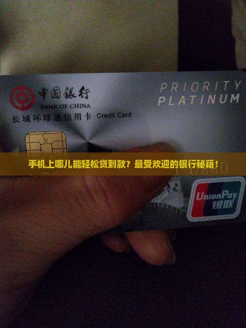 手机上哪儿能轻松贷到款？最受欢迎的银行秘籍！