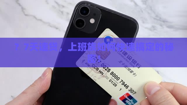 ？7天速贷，上班族如何快速搞定的秘密！