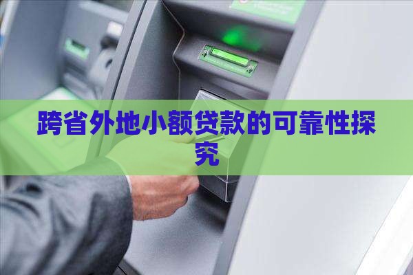 跨省外地小额贷款的可靠性探究