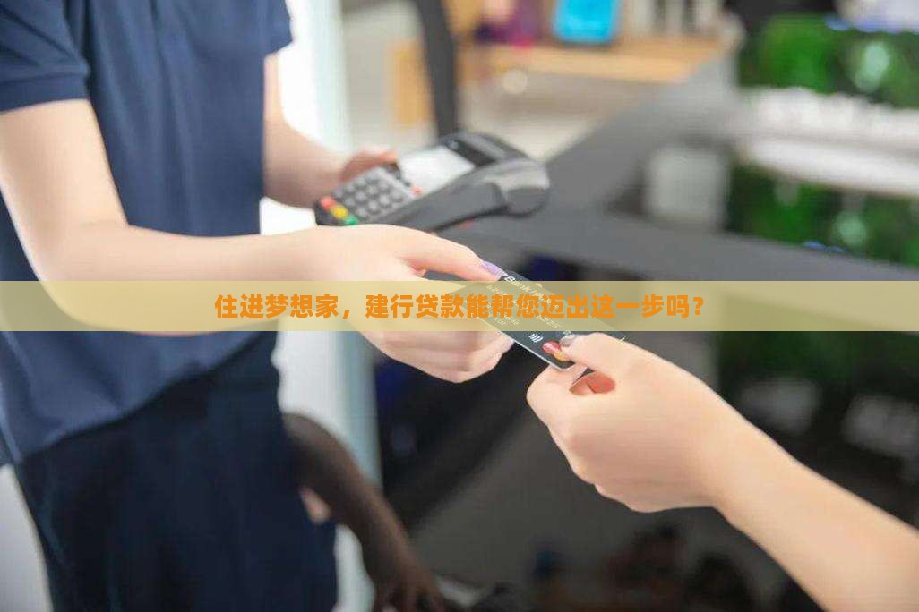 住进梦想家，建行贷款能帮您迈出这一步吗？