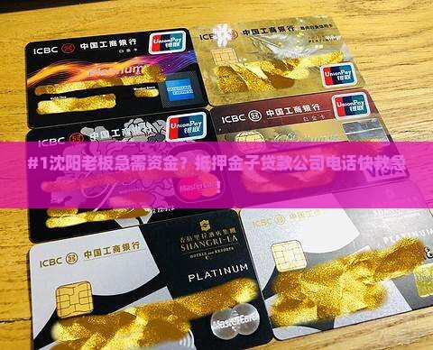 #1沈阳老板急需资金？抵押金子贷款公司电话快救急！
