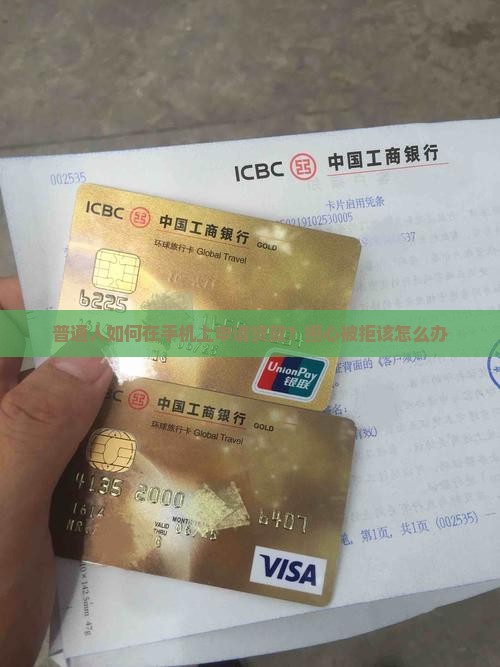 普通人如何在手机上申请贷款？担心被拒该怎么办
