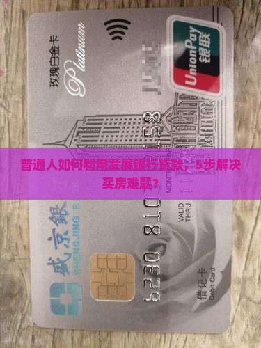 普通人如何利用发展银行贷款，5步解决买房难题？