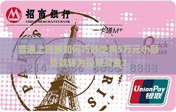普通上班族如何巧妙地将5万元小额贷款转为投资资金? 普通上班族如何巧妙地将5万元小额贷款转为投资资金?