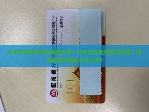 小米贷款逾期会有哪些后果？如何处理逾期还款问题？逾期后如何避免不良影响？