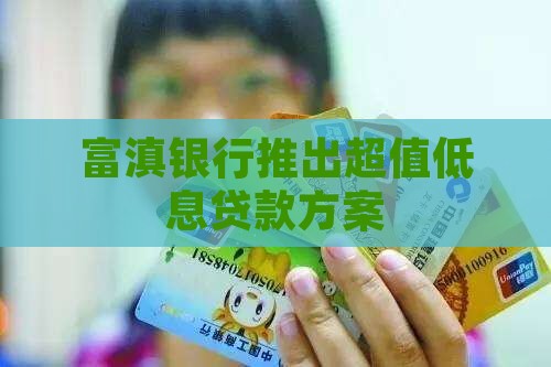 富滇银行推出超值低息贷款方案