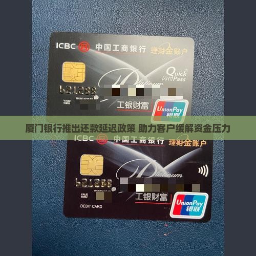 厦门银行推出还款延迟政策 助力客户缓解资金压力