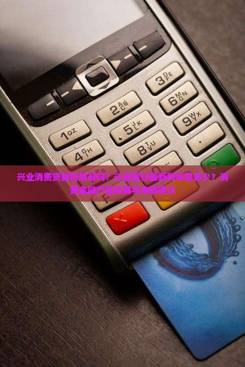 兴业消费贷款利息高吗 兴业消费贷款利息高吗