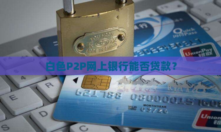 白色p2p网上银行可以贷款吗