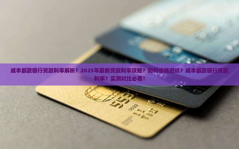 咸丰邮政银行贷款利率