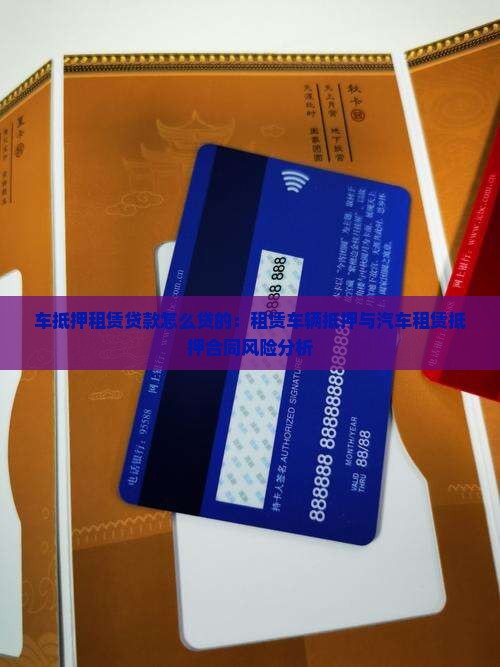车抵押租赁贷款怎么贷的：租赁车辆抵押与汽车租赁抵押合同风险分析