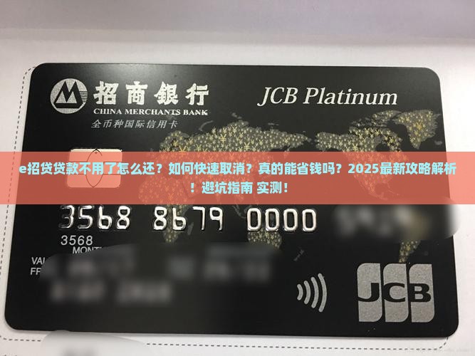 e招贷贷款不用了怎么还