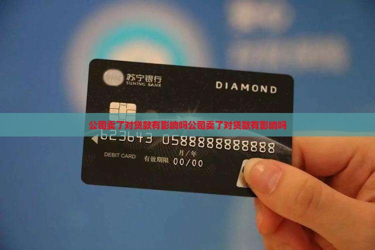 公司卖了对贷款有影响吗