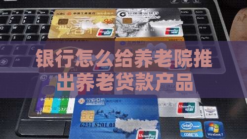 养老院银行怎么给贷款