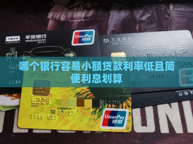 哪个银行容易小额贷款利率低且简便利息划算