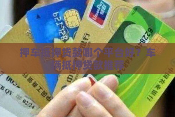 押车抵押贷款哪个平台好？车辆抵押贷款推荐