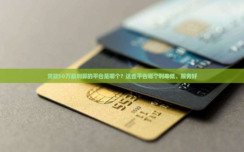 贷款50万最划算的平台 贷款50万最划算的平台